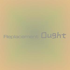 Replacement Ought