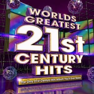 Worlds Greatest 21st Century Hits - The Only Twenty First Century Hits Album You'll Ever Need