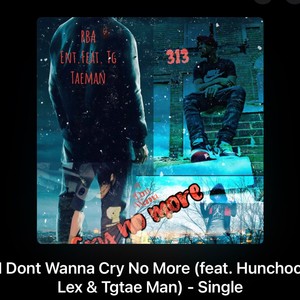 I Dont Wanna Cry No More (feat. RBA Hunchoo lex & Tgtae Man) [Explicit]