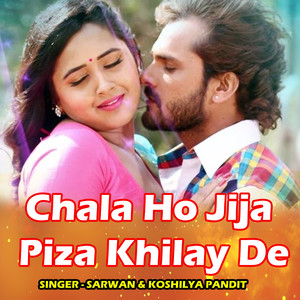 Chala Ho Jija Piza Khilay De