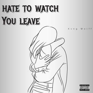 Hate 2 Watch You Leave (Explicit)