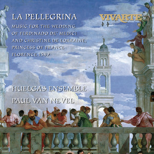 La Pellegrina: Music for The Wedding of Ferdinando De' Medici and Christine de Lorraine, Princess of France Florence 1589