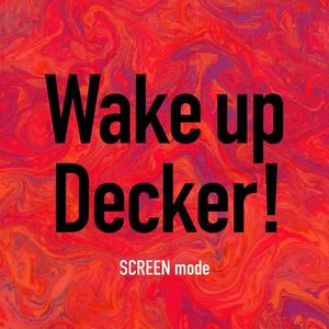 Wake up Decker!