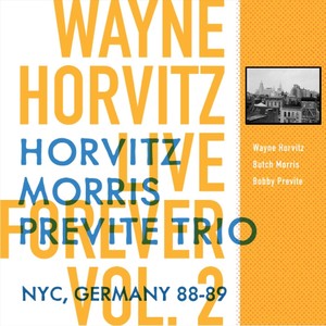 Live Forever, Vol. 2: Horvitz, Morris, Previte Trio: New York City, Germany 88-89