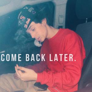 Come Back Later (Explicit)