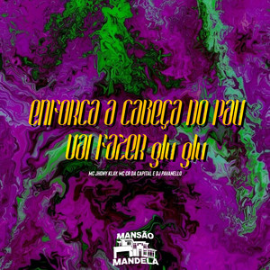 Enforca a Cabeça do Pau - Vai Fazer Glu Glu (Explicit)