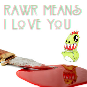 Rawr Means I Love You