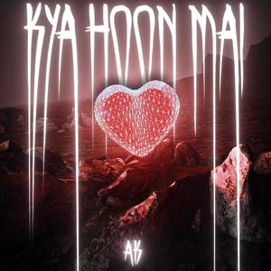 AK - Kya Hoon Mai (Explicit)