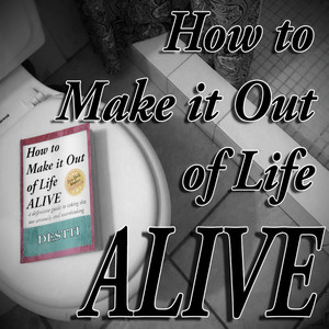 How to Make It out of Life Alive