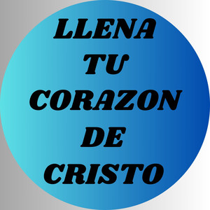 Llena Tu Corazon De Cristo