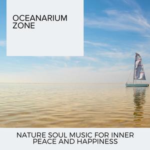 Oceanarium Zone - Nature Soul Music for Inner Peace and Happiness