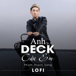 ANH DECK CẦN EM (Lofi)