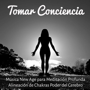 Tomar Conciencia - Música New Age para Meditación Profunda Alineación de Chakras Poder del Cerebro con Sonidos Naturales Bianurales