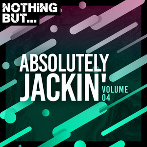 Nothing But... Absolutely Jackin', Vol. 04