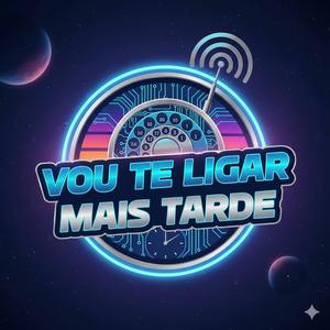 VOU TE LIGAR MAIS TARDE