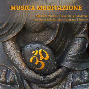 Musica Meditazione - 30 Brani Musicali Rilassanti per Meditare con Suoni della Natura e Campane Tibetane