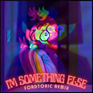 I'm Something Else (feat. SomeThingElseyt) [fordtoxic Remix] [Explicit]