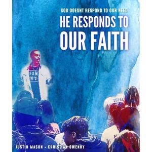 God Doesn't Respond to Our Need,  He Responds to Our Faith