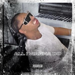 ALL I WANNA DO (feat. PB Frank) [Explicit]