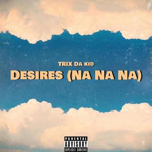 Desires (Na Na Na) [Explicit]