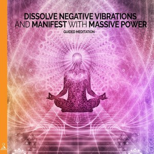 Dissolve Negative Vibrations and Manifest with Massive Power: Guided Meditation.(feat. Jess Shepherd)