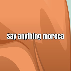 say anything moreca