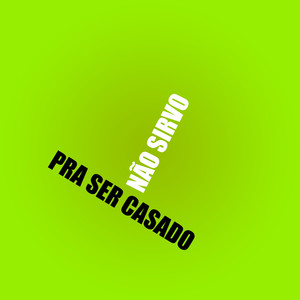 Não Sirvo Pra Ser Casado (Explicit)