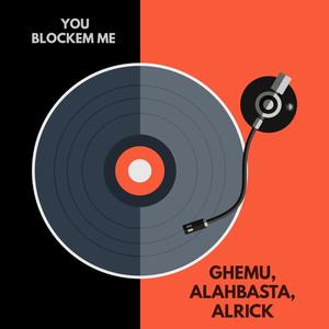 YOU BLOCKEM ME (feat. Alahbasta & Alrick)