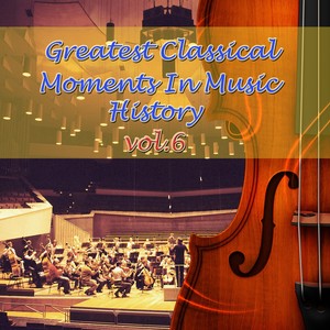 Greatest Classical Moments In Music History, Vol.6
