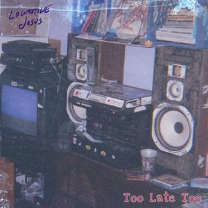 Too Late Too (feat. Locomotive Jesus)