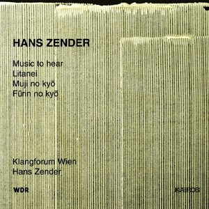 ZENDER, H.: Music to Hear / Litanei / Muji No Kyo / Furin No Kyo (Klangforum Wien, Zender)