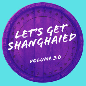 Let's Get Shanghaied - Volume 3.0