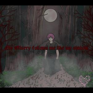my misery follows me like my shadow (Explicit)