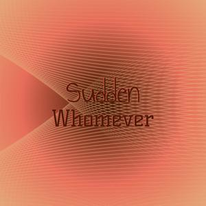 Sudden Whomever