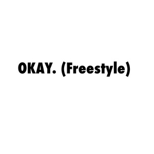 OKAY. (Freestyle) [Explicit]