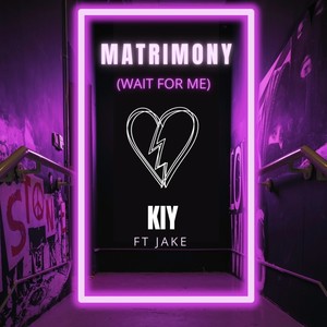 Matrimony (Wait for me) (feat. JAKEEE) (Explicit)