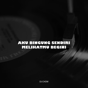 Aku Bingung Sendiri Melihatmu Begini