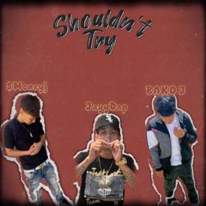Shouldn't Try (feat. $Money J & JayyDap) (Explicit)
