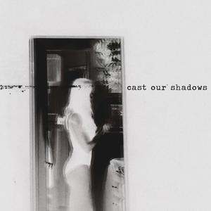 Cast Our Shadows