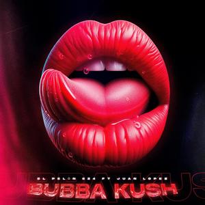 BUBBA KUSH (feat. JUAN LOPEZ) (Explicit)