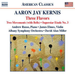 Kernis, A.J.: 3 Flavors / 2 Movements (With Bells) / Ballad (E) Out of The Blue (S) , "Superstar Etude No. 3" (Russo, Ehnes, Albany Symphony, Miller)