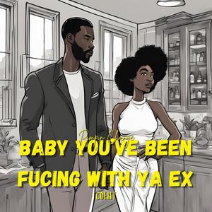 Baby You've Been Fucing With Ya Ex (Explicit)