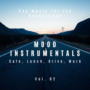 Mood Instrumentals: Pop Music For The Background - Cafe, Lunch, Drive, Work, Vol. 02