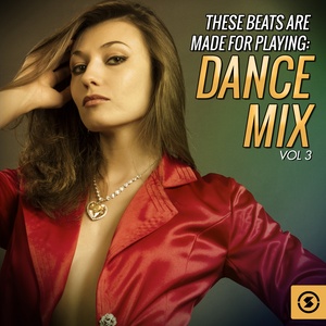 These Beats Are Made For Playing: Dance Mix, Vol. 3
