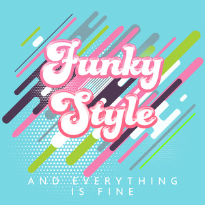 Funky Style and Everything Is Fine
