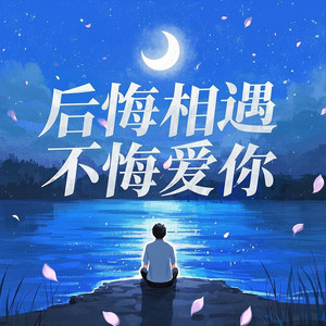 后悔相遇不悔爱你 (伤感男声版)