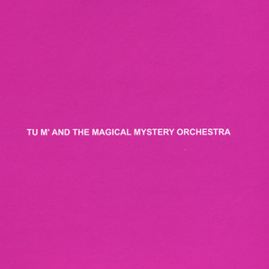 Tu m' and the Magical Mystery Orchestra