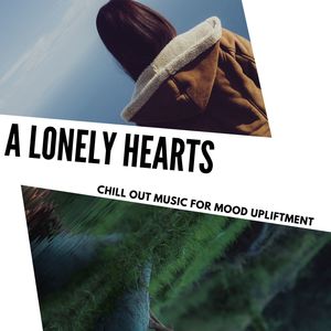 A Lonely Hearts - Chill Out Music For Mood Upliftment