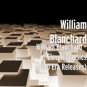 William Blanchard – Eleven Classics (2000 Era Releases)