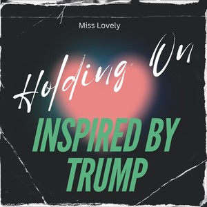 Holding On (Inspired by Trump)